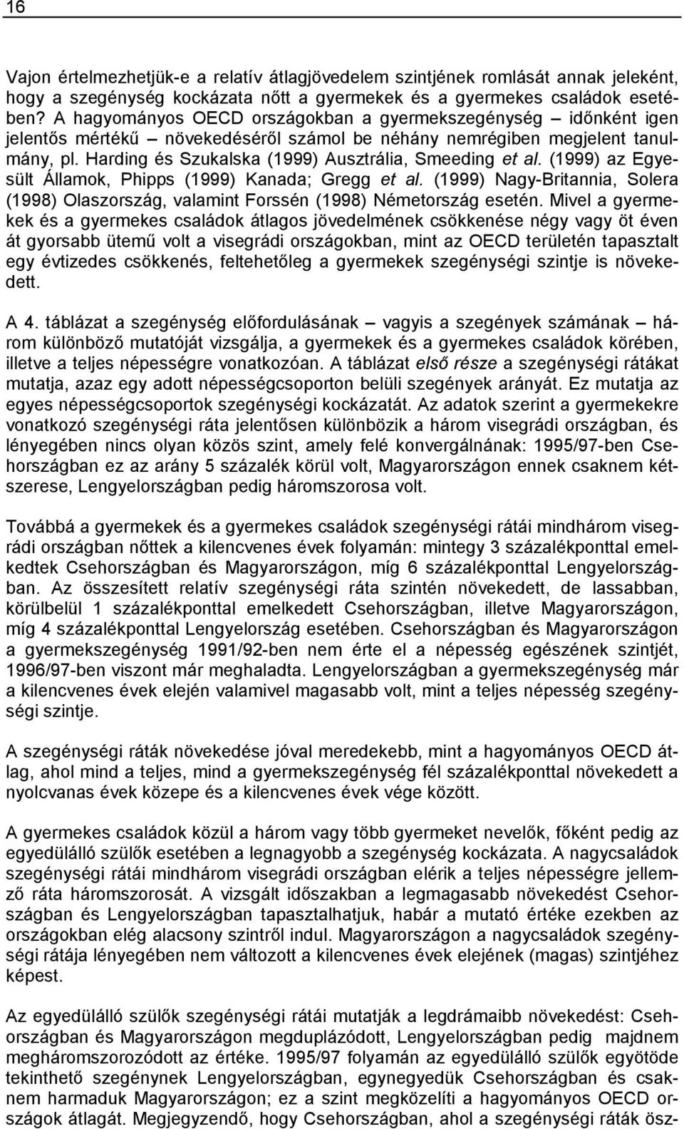 Harding és Szukalska (1999) Ausztrália, Smeeding et al. (1999) az Egyesült Államok, Phipps (1999) Kanada; Gregg et al.