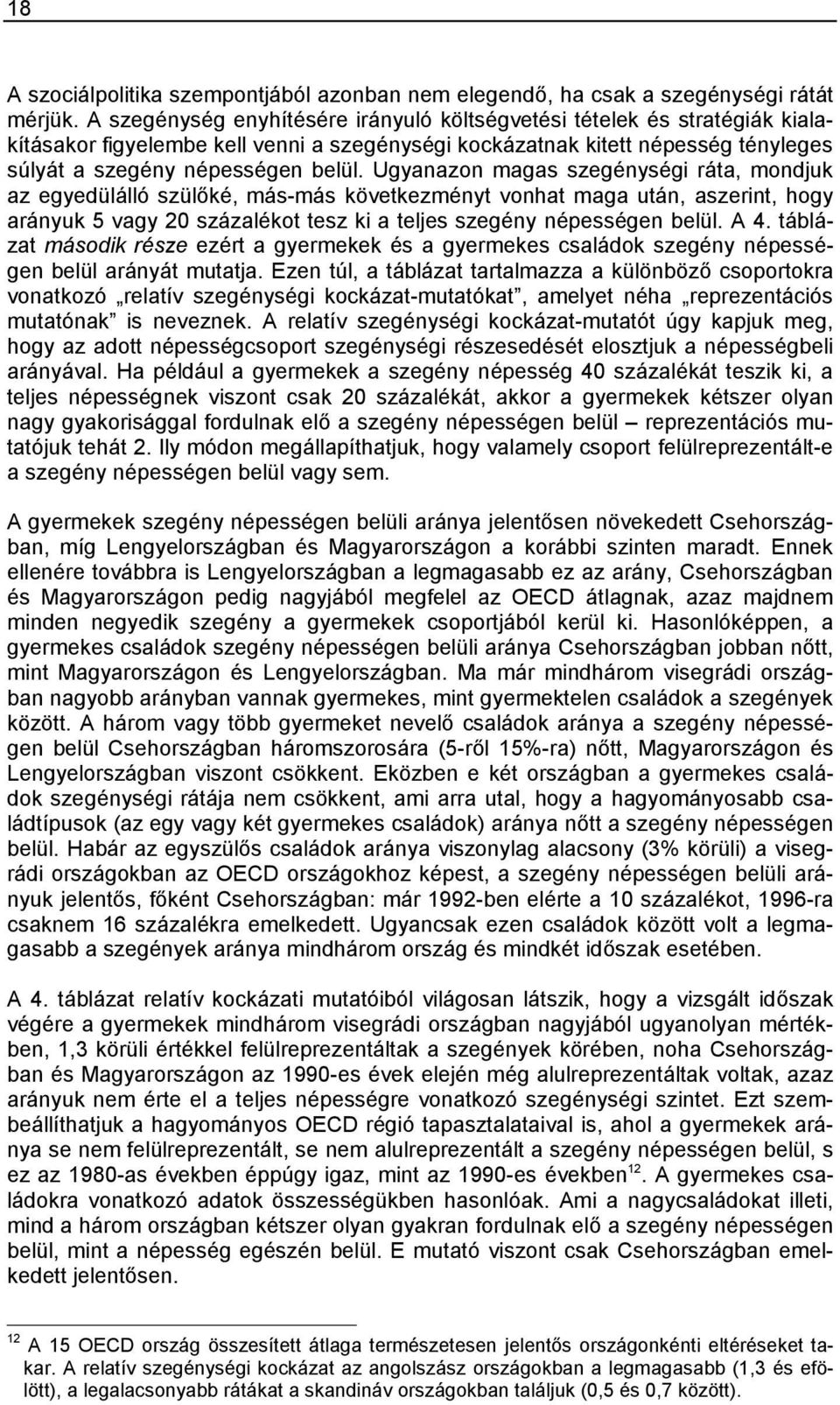 Ugyanazon magas szegénységi ráta, mondjuk az egyedülálló szülőké, más-más következményt vonhat maga után, aszerint, hogy arányuk 5 vagy 20 százalékot tesz ki a teljes szegény népességen belül. A 4.