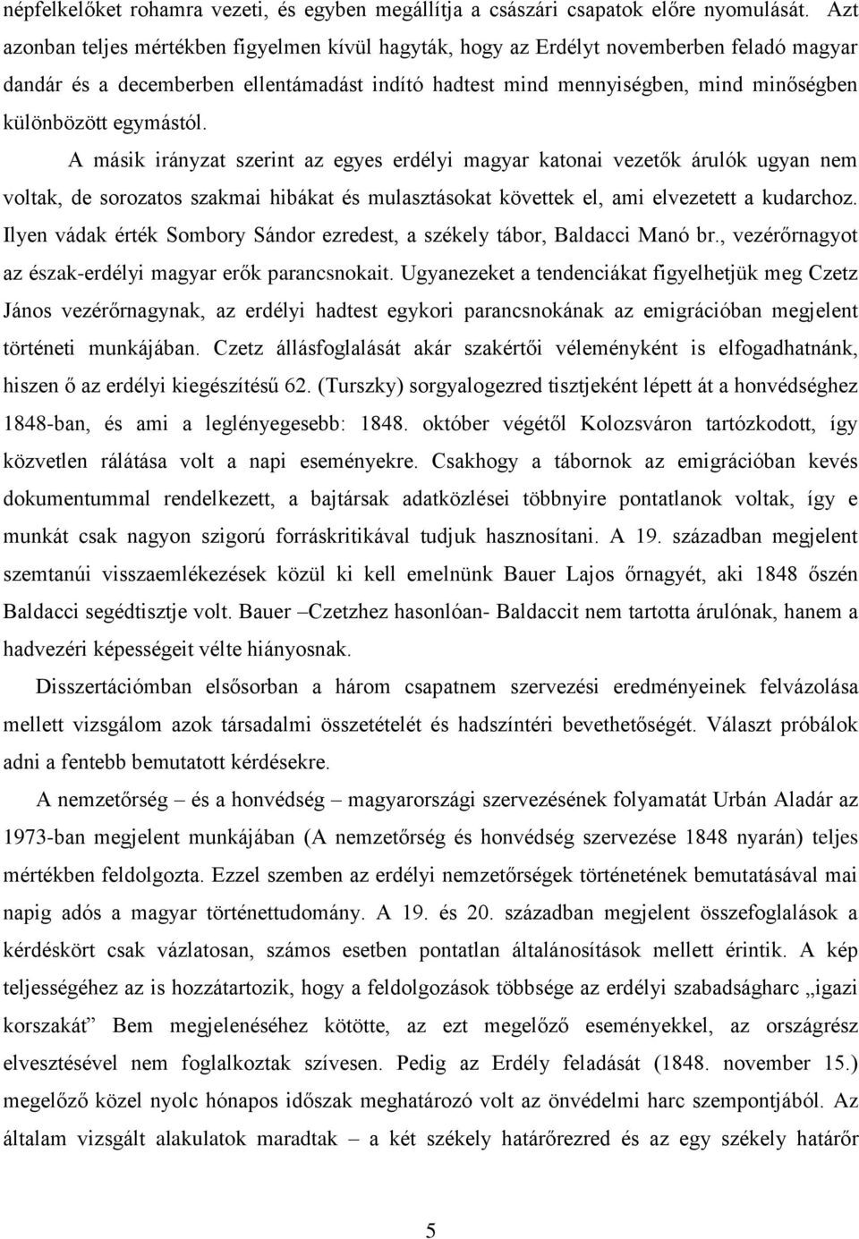 egymástól. A másik irányzat szerint az egyes erdélyi magyar katonai vezetők árulók ugyan nem voltak, de sorozatos szakmai hibákat és mulasztásokat követtek el, ami elvezetett a kudarchoz.