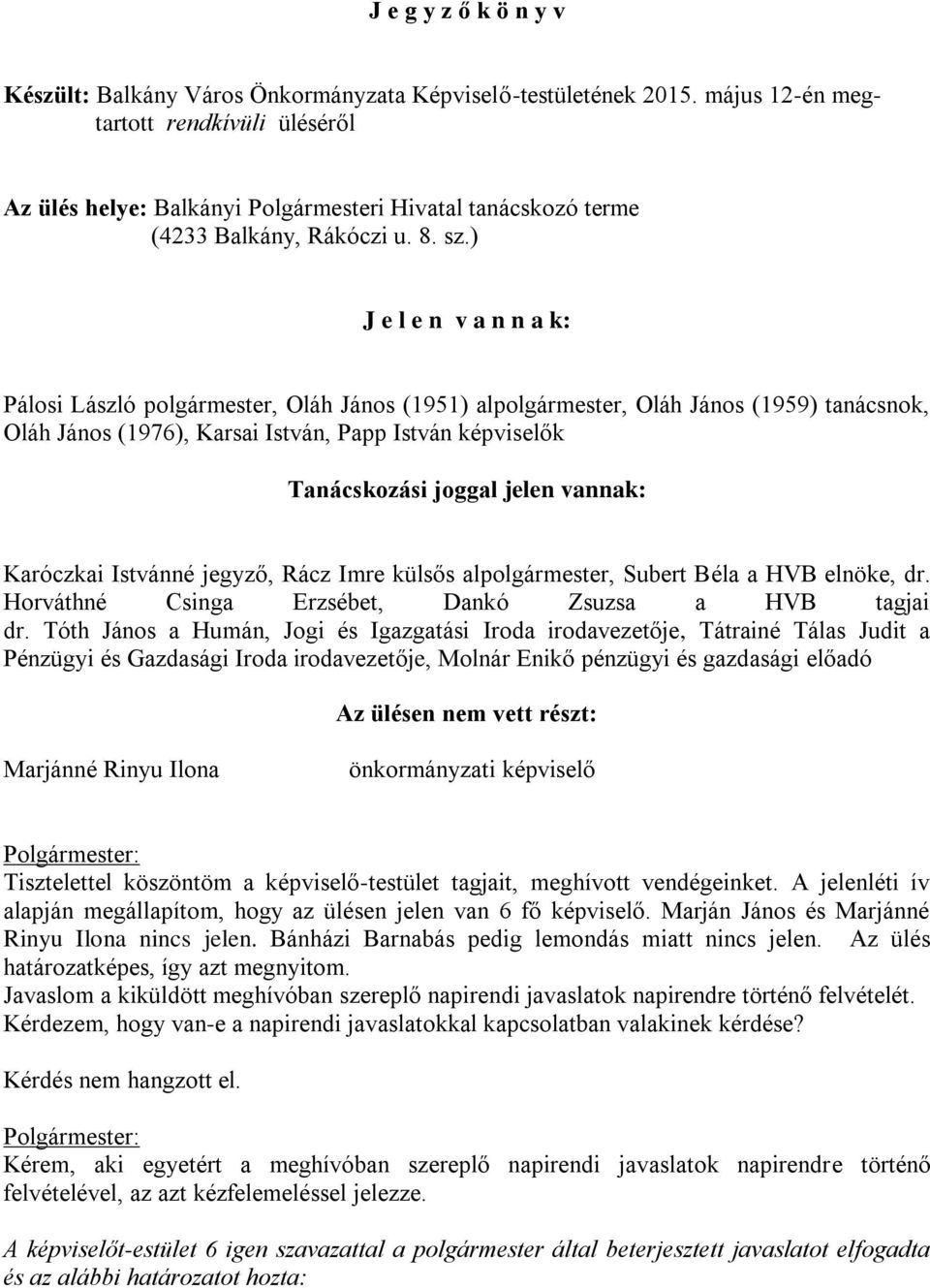 ) J e l e n v a n n a k: Pálosi László polgármester, Oláh János (1951) alpolgármester, Oláh János (1959) tanácsnok, Oláh János (1976), Karsai István, Papp István képviselők Tanácskozási joggal jelen