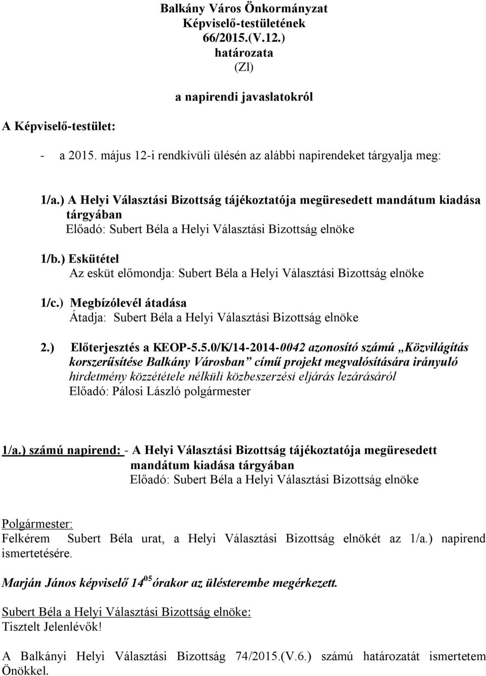 ) A Helyi Választási Bizottság tájékoztatója megüresedett mandátum kiadása tárgyában Előadó: Subert Béla a Helyi Választási Bizottság elnöke 1/b.