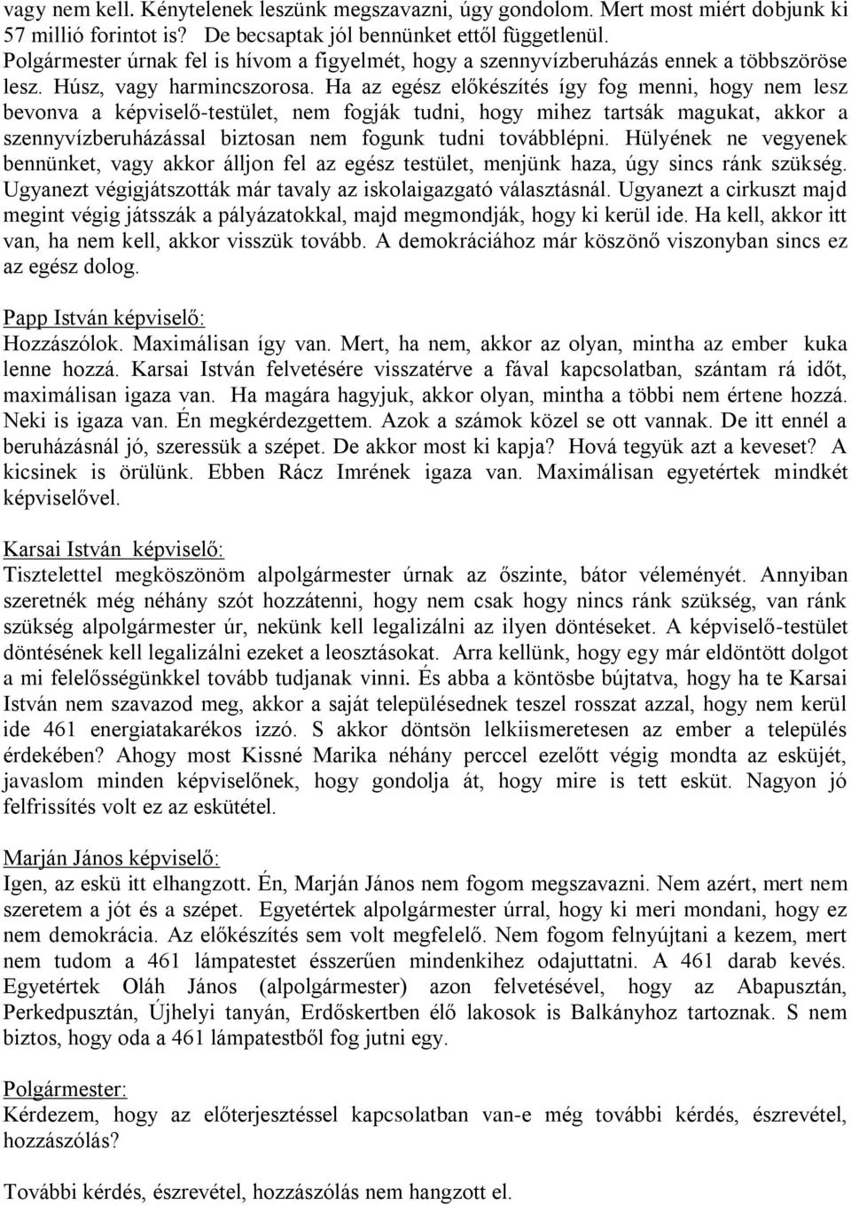 Ha az egész előkészítés így fog menni, hogy nem lesz bevonva a képviselő-testület, nem fogják tudni, hogy mihez tartsák magukat, akkor a szennyvízberuházással biztosan nem fogunk tudni továbblépni.