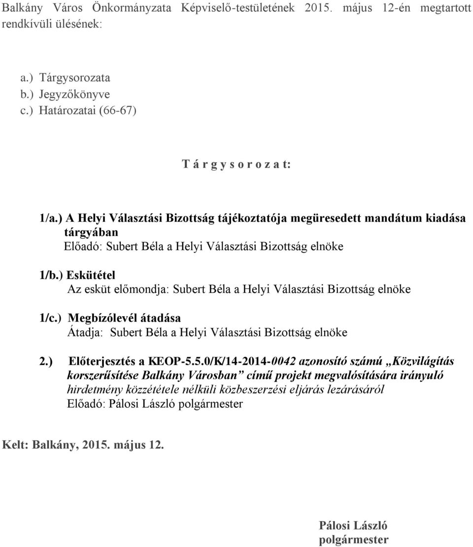 ) Eskütétel Az esküt előmondja: Subert Béla a Helyi Választási Bizottság elnöke 1/c.) Megbízólevél átadása Átadja: Subert Béla a Helyi Választási Bizottság elnöke 2.) Előterjesztés a KEOP-5.