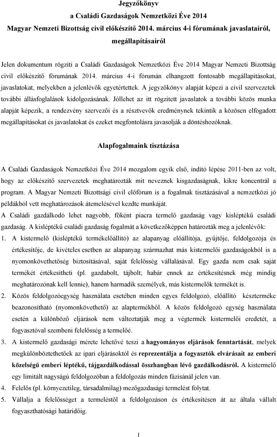 március 4-i fórumán elhangzott fontosabb megállapításokat, javaslatokat, melyekben a jelenlévők egyetértettek. A jegyzőkönyv alapját képezi a civil szervezetek további állásfoglalások kidolgozásának.