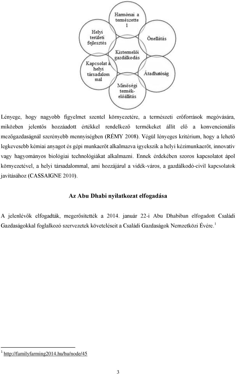 Végül lényeges kritérium, hogy a lehető legkevesebb kémiai anyagot és gépi munkaerőt alkalmazva igyekszik a helyi kézimunkaerőt, innovatív vagy hagyományos biológiai technológiákat alkalmazni.