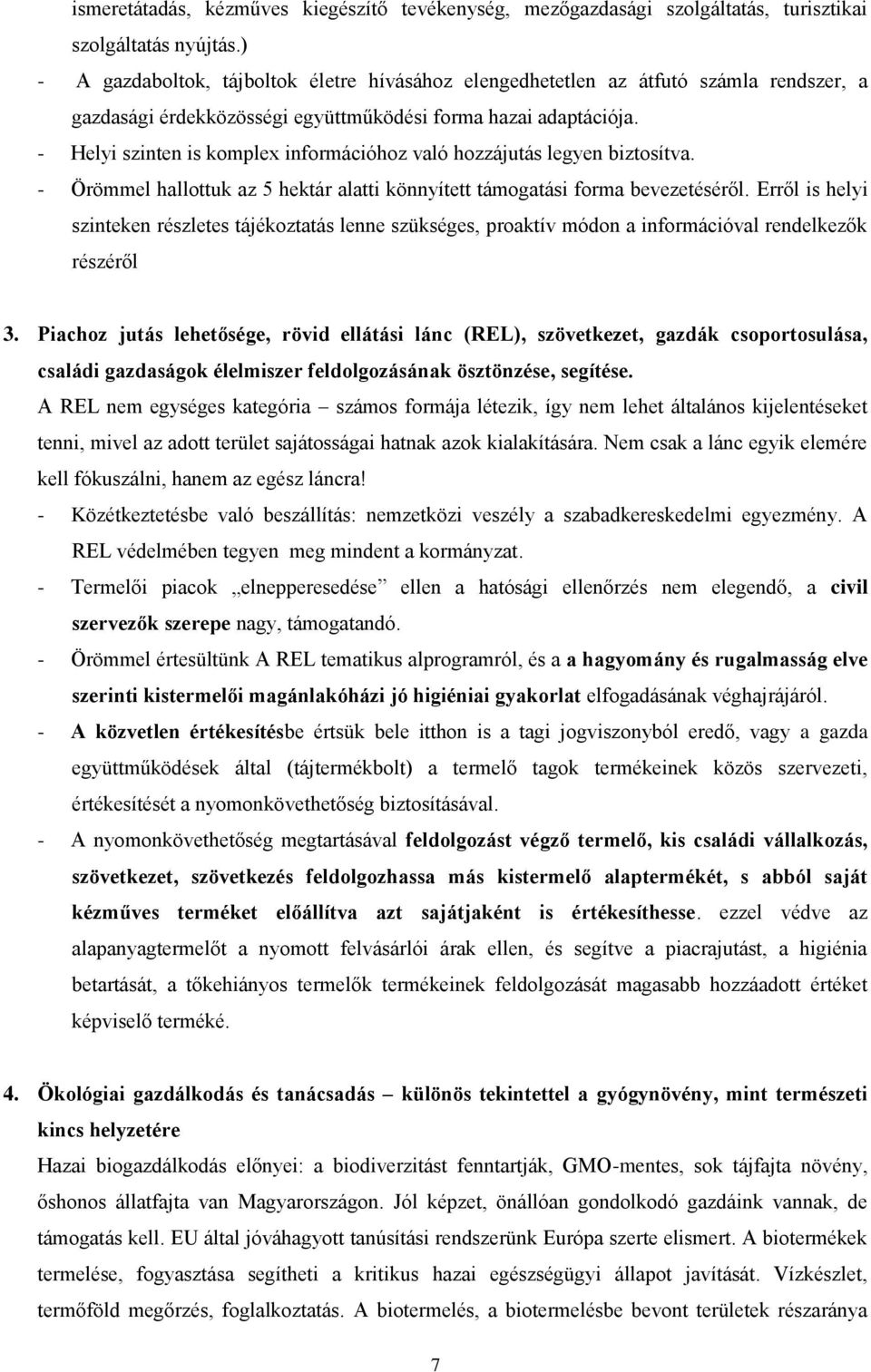 - Helyi szinten is komplex információhoz való hozzájutás legyen biztosítva. - Örömmel hallottuk az 5 hektár alatti könnyített támogatási forma bevezetéséről.