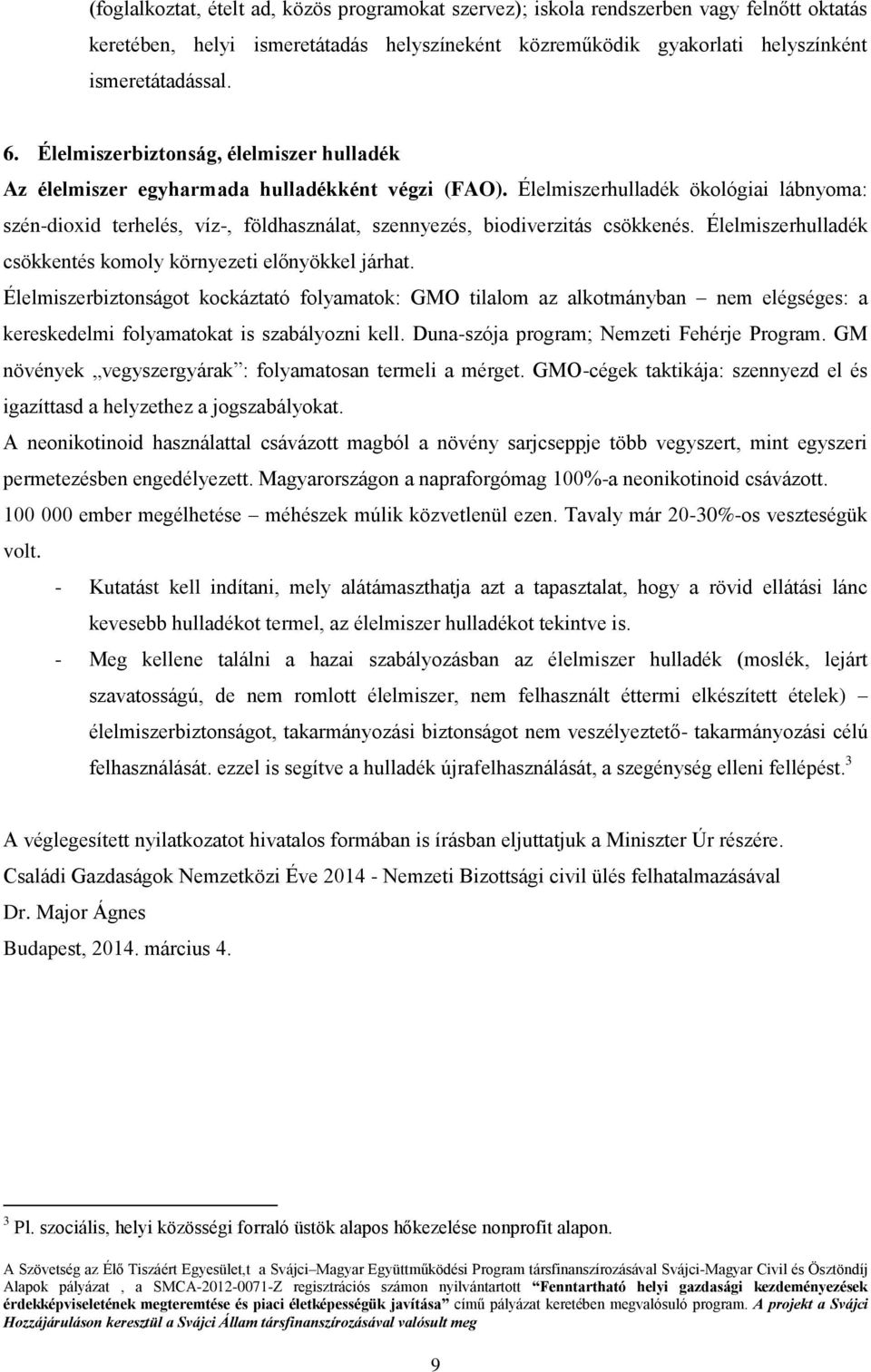 Élelmiszerhulladék ökológiai lábnyoma: szén-dioxid terhelés, víz-, földhasználat, szennyezés, biodiverzitás csökkenés. Élelmiszerhulladék csökkentés komoly környezeti előnyökkel járhat.