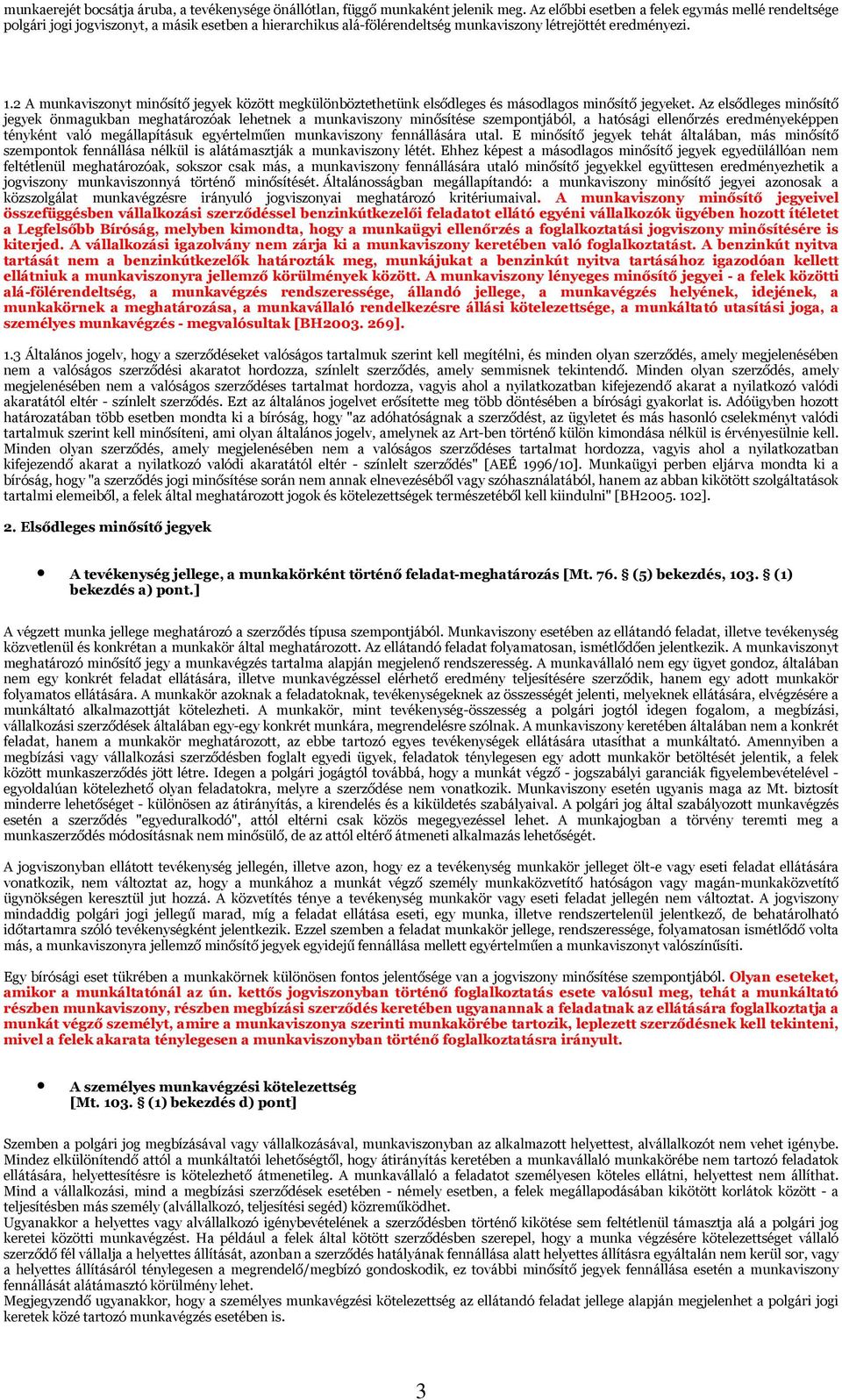 2 A munkaviszonyt minősítő jegyek között megkülönböztethetünk elsődleges és másodlagos minősítő jegyeket.