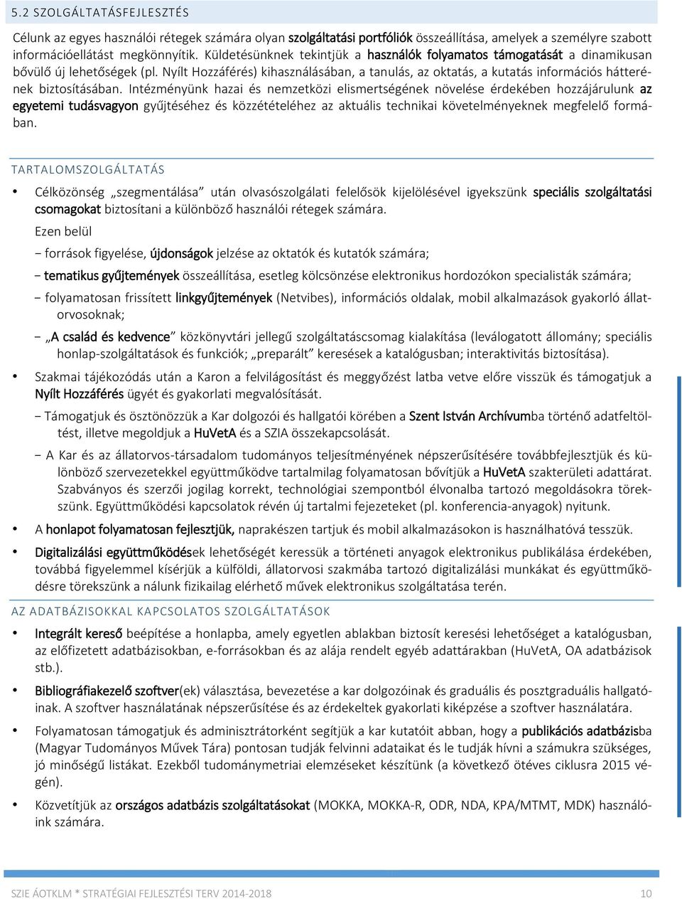 Nyílt Hozzáférés) kihasználásában, a tanulás, az oktatás, a kutatás információs hátterének biztosításában.