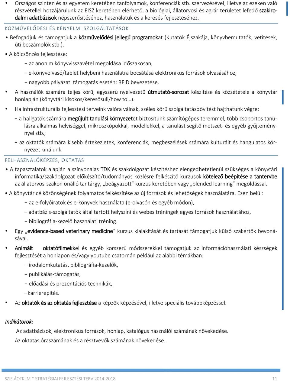 és a keresés fejlesztéséhez. KÖZMŰVELŐDÉSI ÉS KÉNYELMI SZOLGÁLTATÁSOK Befogadjuk és támogatjuk a közművelődési jellegű programokat (Kutatók Éjszakája, könyvbemutatók, vetítések, úti beszámolók stb.).