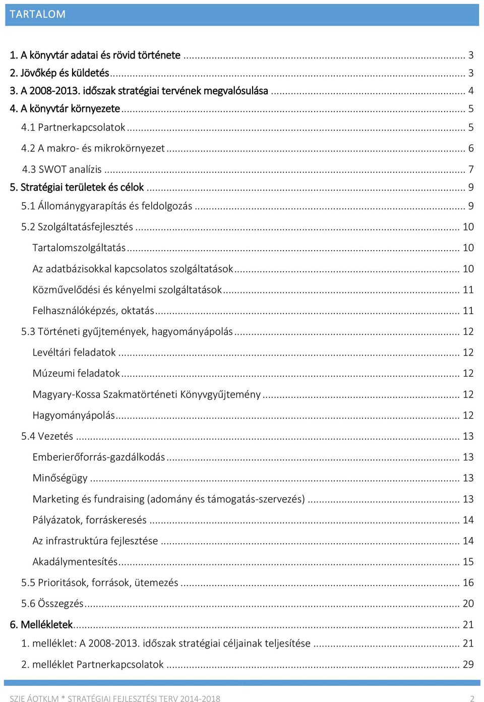 .. 10 Az adatbázisokkal kapcsolatos szolgáltatások... 10 Közművelődési és kényelmi szolgáltatások... 11 Felhasználóképzés, oktatás... 11 5.3 Történeti gyűjtemények, hagyományápolás.