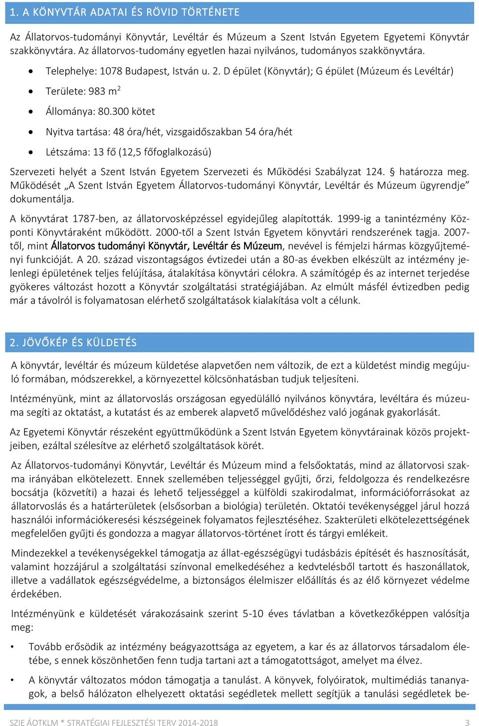 300 kötet Nyitva tartása: 48 óra/hét, vizsgaidőszakban 54 óra/hét Létszáma: 13 fő (12,5 főfoglalkozású) Szervezeti helyét a Szent István Egyetem Szervezeti és Működési Szabályzat 124. határozza meg.