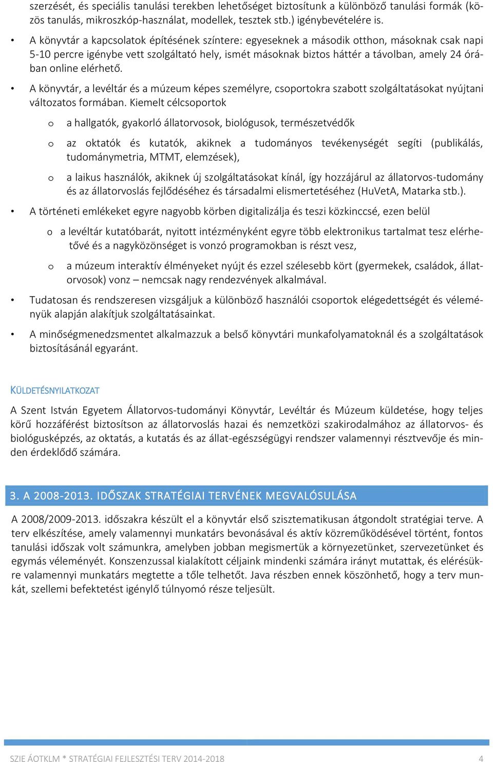 online elérhető. A könyvtár, a levéltár és a múzeum képes személyre, csoportokra szabott szolgáltatásokat nyújtani változatos formában.