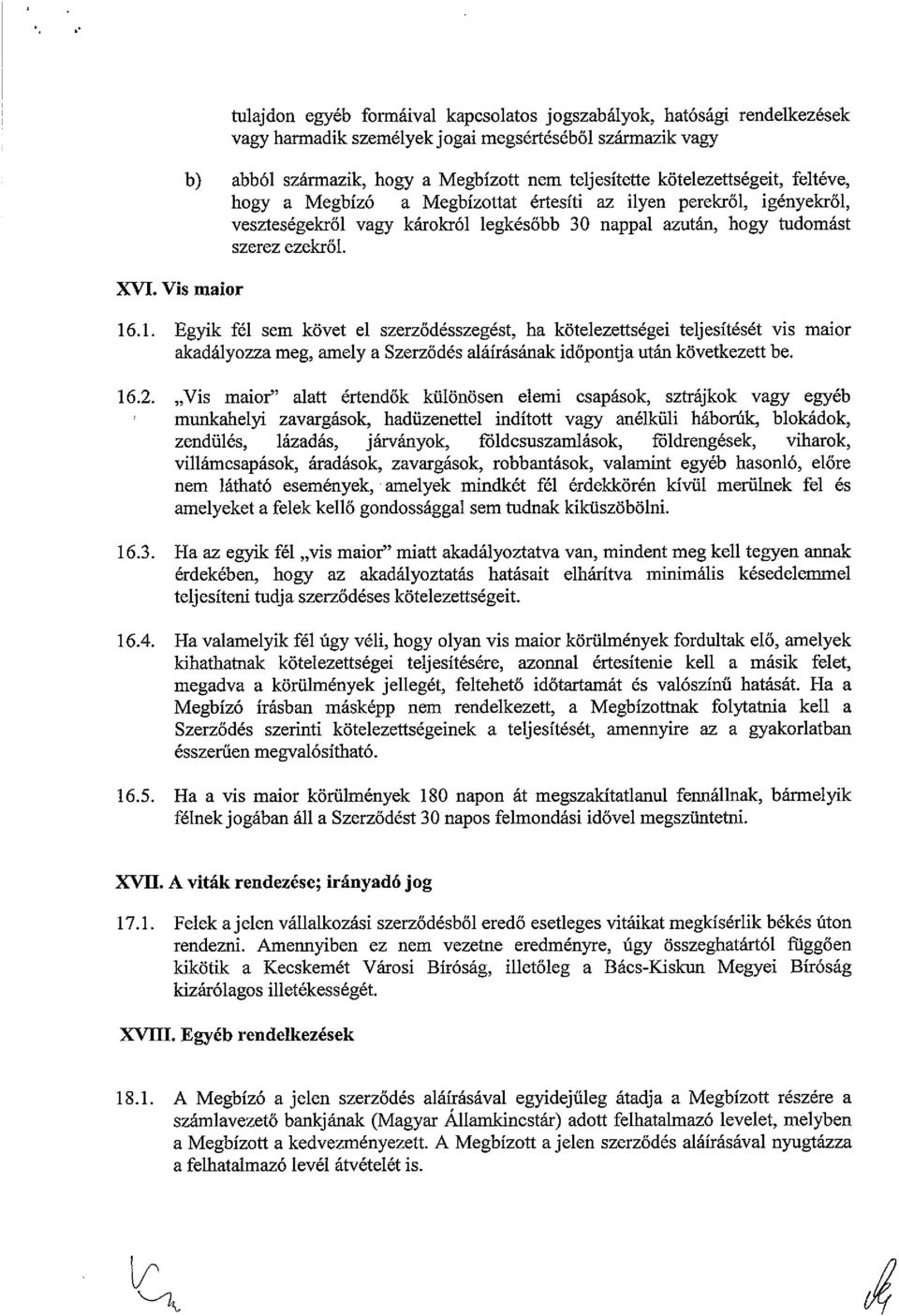 1. Egyik fél sem követ el szerződésszegést, ha kötelezettségei teljesítését vis maior akadályozza meg, amely a Szerződés aláírásának időpontja után következett be. 16.2.