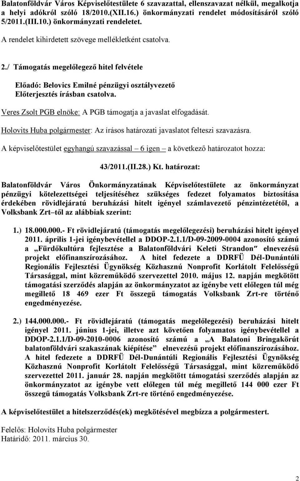 Holovits Huba polgármester: Az írásos határozati javaslatot felteszi szavazásra. A képviselőtestület egyhangú szavazással 6 igen a következő határozatot hozza: 43/2011.(II.28.) Kt.