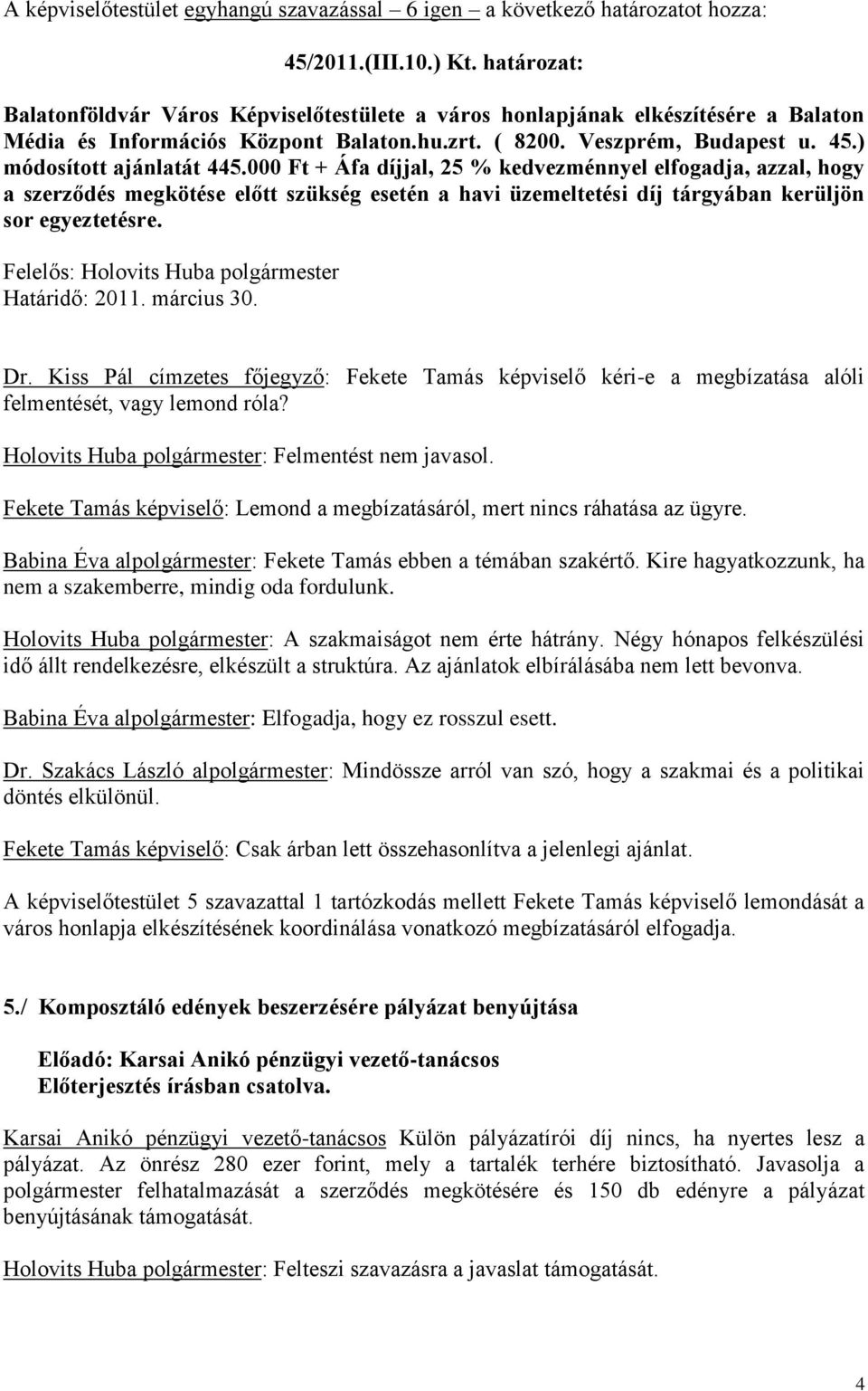 000 Ft + Áfa díjjal, 25 % kedvezménnyel elfogadja, azzal, hogy a szerződés megkötése előtt szükség esetén a havi üzemeltetési díj tárgyában kerüljön sor egyeztetésre. Dr.