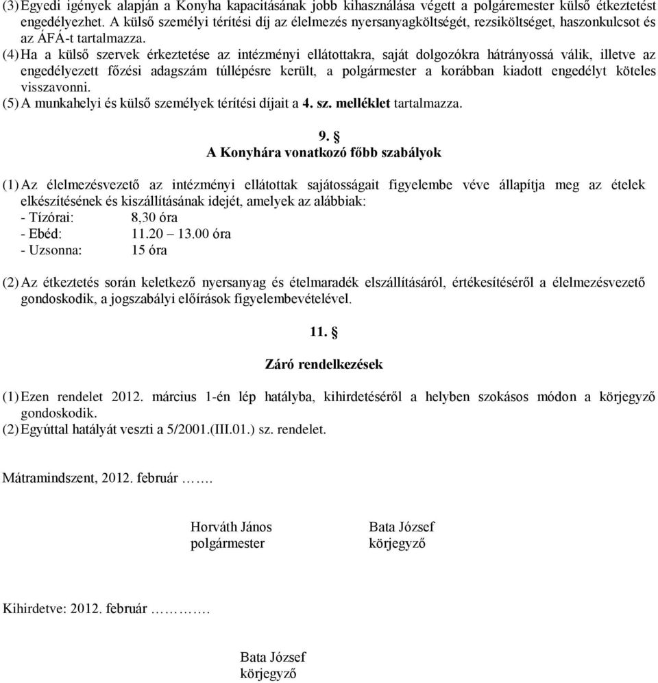 (4) Ha a külső szervek érkeztetése az intézményi ellátottakra, saját dolgozókra hátrányossá válik, illetve az engedélyezett főzési adagszám túllépésre került, a polgármester a korábban kiadott