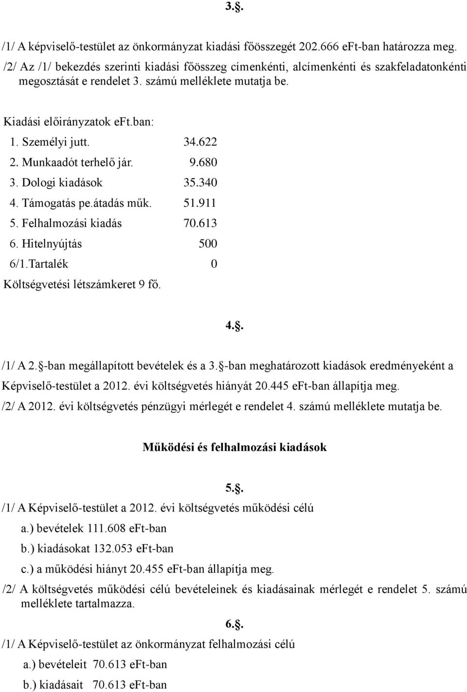 622 2. Munkaadót terhelő jár. 9.680 3. Dologi kiadások 35.340 4. Támogatás pe.átadás műk. 51.911 5. Felhalmozási kiadás 70.613 6. Hitelnyújtás 500 6/1.Tartalék 0 Költségvetési létszámkeret 9 fő. 4.. /1/ A 2.