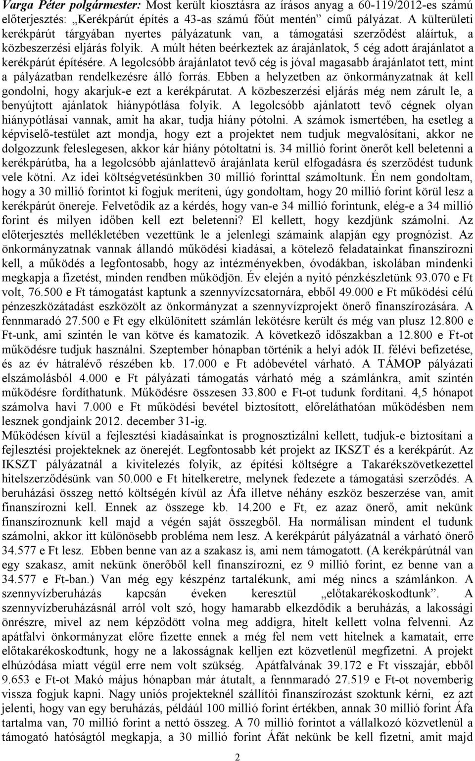 A múlt héten beérkeztek az árajánlatok, 5 cég adott árajánlatot a kerékpárút építésére.