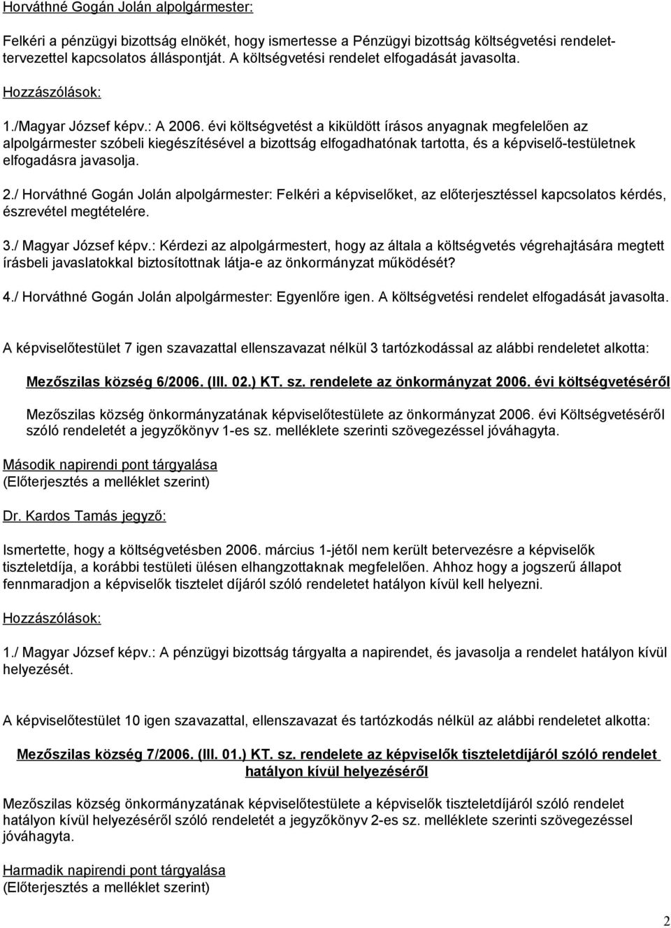 évi költségvetést a kiküldött írásos anyagnak megfelelően az alpolgármester szóbeli kiegészítésével a bizottság elfogadhatónak tartotta, és a képviselő-testületnek elfogadásra javasolja. 2.