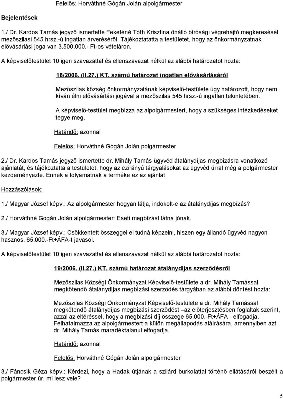 A képviselőtestület 10 igen szavazattal és ellenszavazat nélkül az alábbi határozatot hozta: 18/2006. (II.27.) KT.