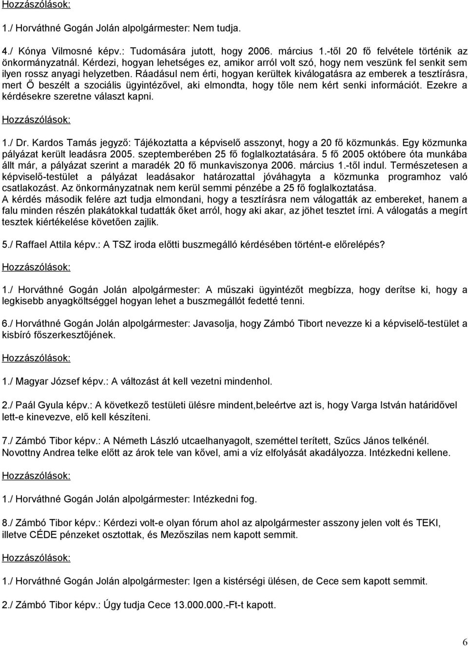 Ráadásul nem érti, hogyan kerültek kiválogatásra az emberek a tesztírásra, mert Ő beszélt a szociális ügyintézővel, aki elmondta, hogy tőle nem kért senki információt.