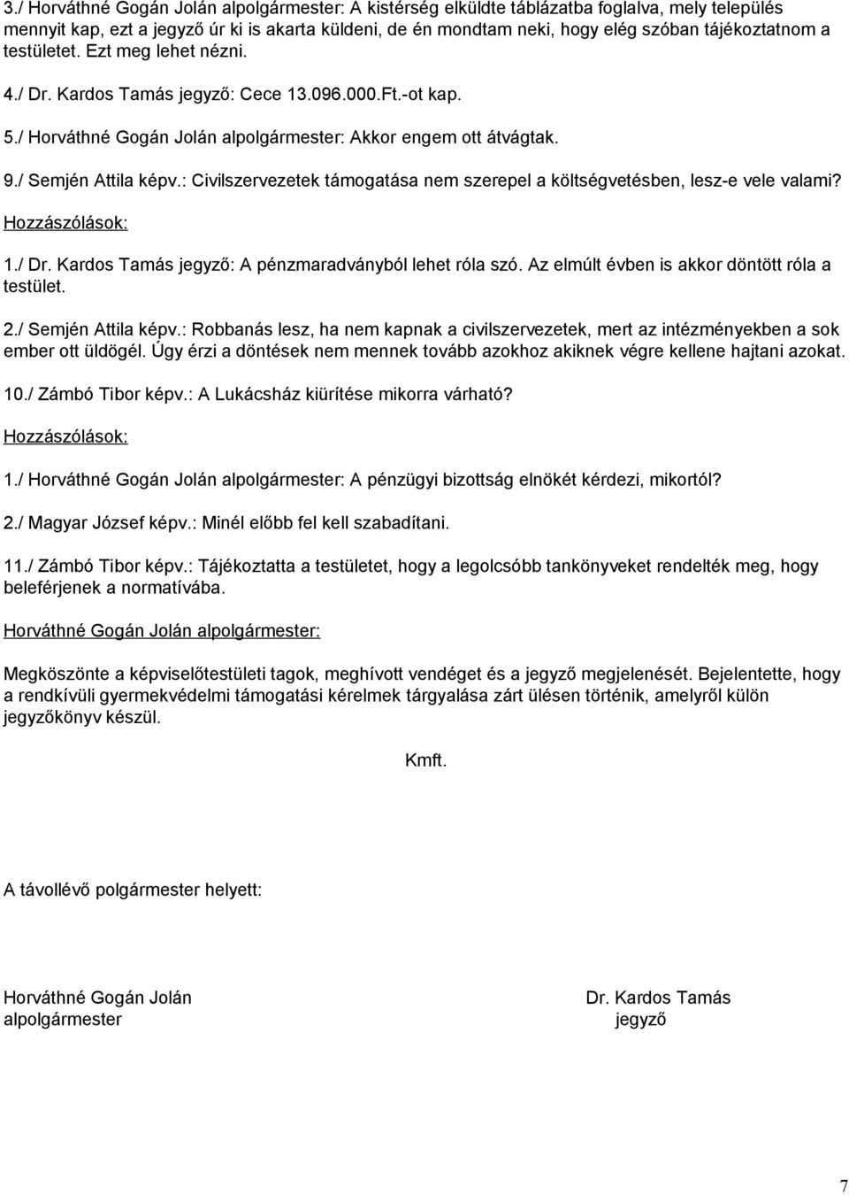 : Civilszervezetek támogatása nem szerepel a költségvetésben, lesz-e vele valami? 1./ Dr. Kardos Tamás jegyző: A pénzmaradványból lehet róla szó. Az elmúlt évben is akkor döntött róla a testület. 2.