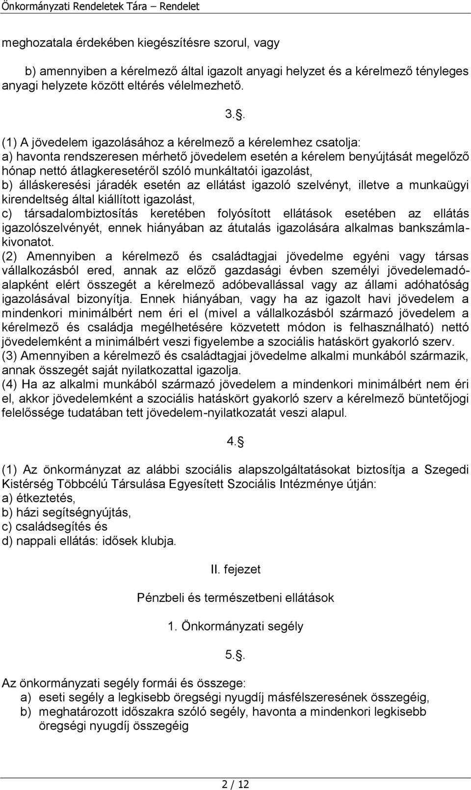 igazolást, b) álláskeresési járadék esetén az ellátást igazoló szelvényt, illetve a munkaügyi kirendeltség által kiállított igazolást, c) társadalombiztosítás keretében folyósított ellátások esetében