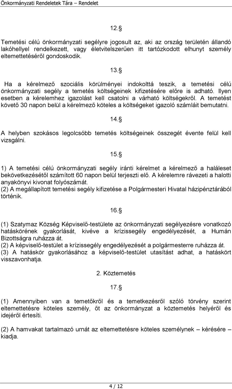 Ilyen esetben a kérelemhez igazolást kell csatolni a várható költségekről. A temetést követő 30 napon belül a kérelmező köteles a költségeket igazoló számláit bemutatni. 14.