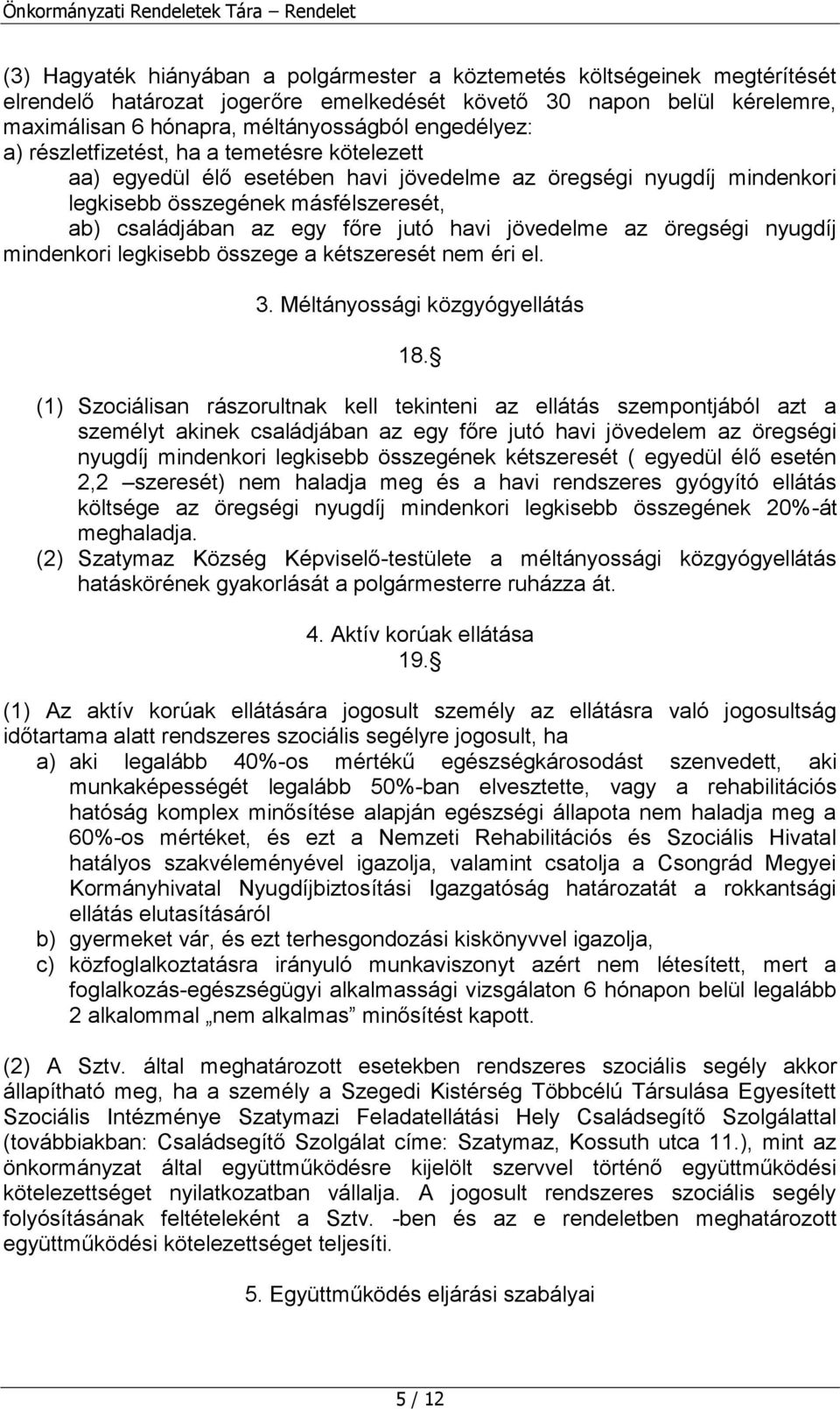 havi jövedelme az öregségi nyugdíj mindenkori legkisebb összege a kétszeresét nem éri el. 3. Méltányossági közgyógyellátás 18.