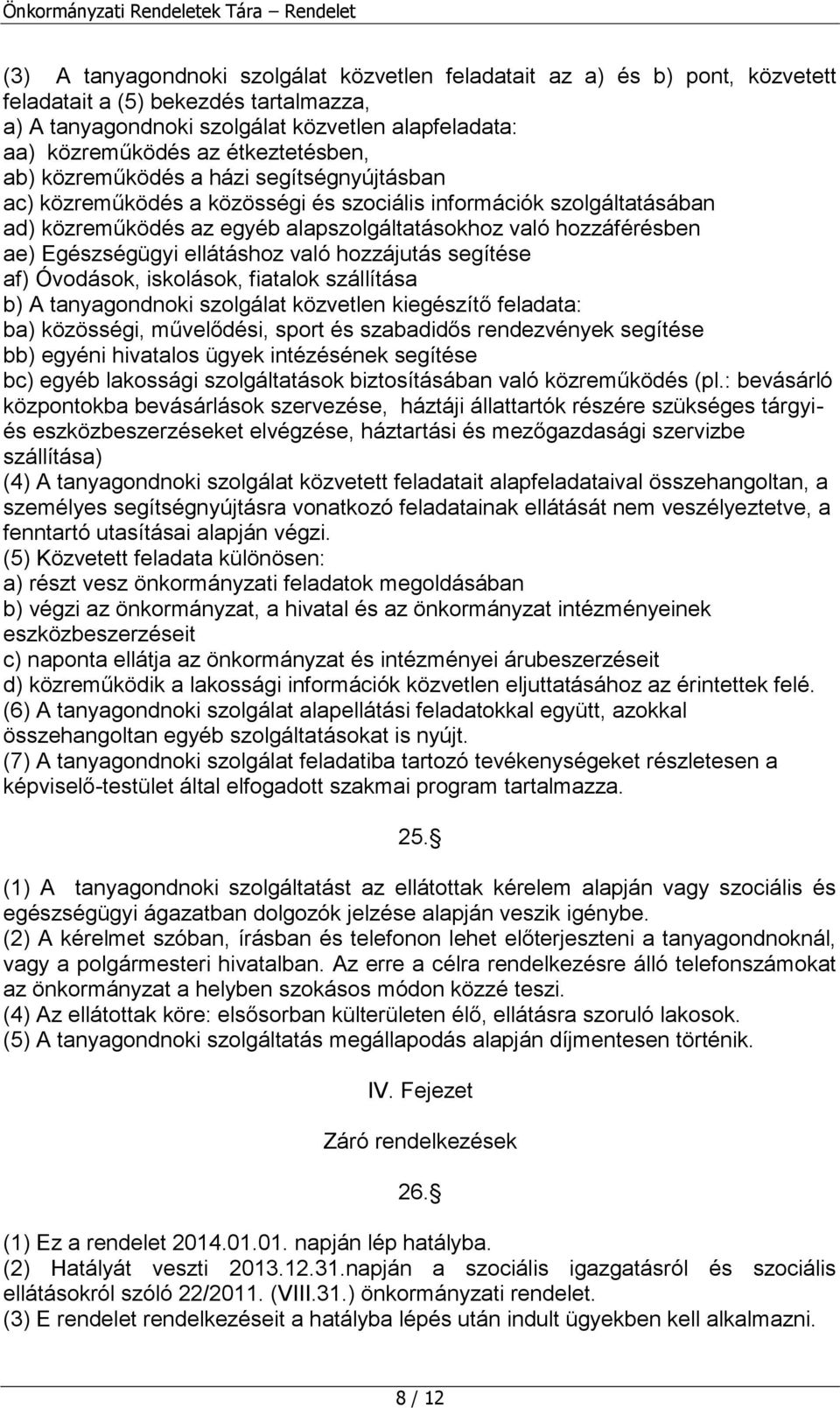 Egészségügyi ellátáshoz való hozzájutás segítése af) Óvodások, iskolások, fiatalok szállítása b) A tanyagondnoki szolgálat közvetlen kiegészítő feladata: ba) közösségi, művelődési, sport és