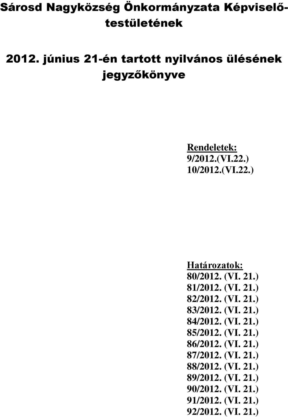 (VI. 21.) 81/2012. (VI. 21.) 82/2012. (VI. 21.) 83/2012. (VI. 21.) 84/2012. (VI. 21.) 85/2012. (VI. 21.) 86/2012.