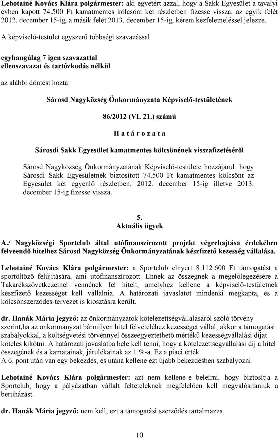 ) számú Sárosdi Sakk Egyesület kamatmentes kölcsönének visszafizetéséről Sárosd Nagyközség Önkormányzatának Képviselő-testülete hozzájárul, hogy Sárosdi Sakk Egyesületnek biztosított 74.