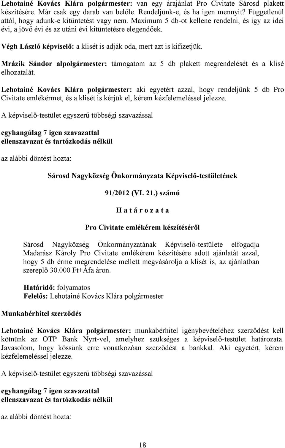 Végh László képviselő: a klisét is adják oda, mert azt is kifizetjük. Mrázik Sándor alpolgármester: támogatom az 5 db plakett megrendelését és a klisé elhozatalát.