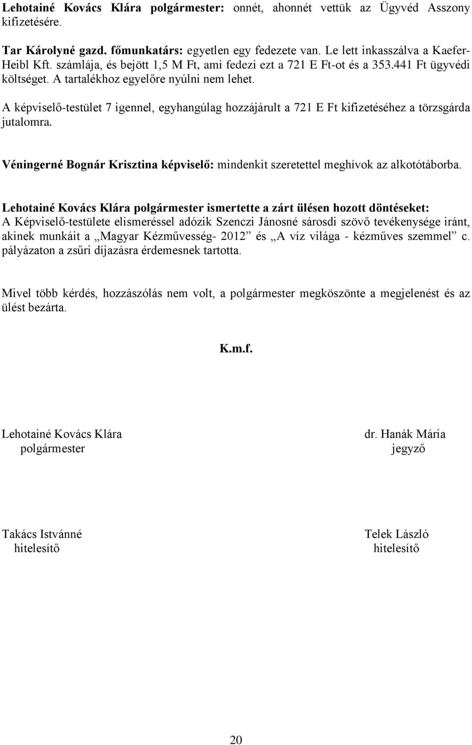 A képviselő-testület 7 igennel, egyhangúlag hozzájárult a 721 E Ft kifizetéséhez a törzsgárda jutalomra. Véningerné Bognár Krisztina képviselő: mindenkit szeretettel meghívok az alkotótáborba.