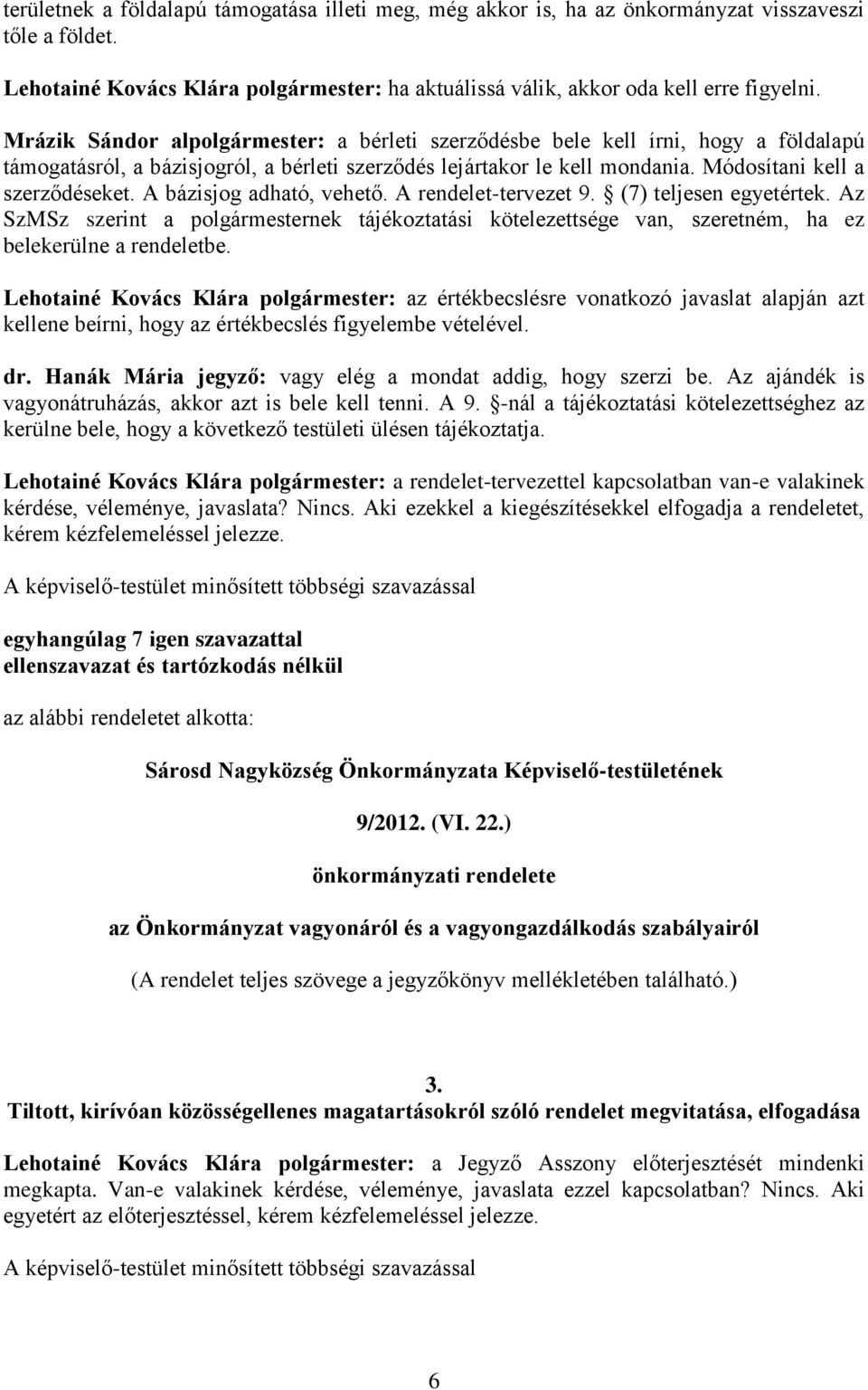 A bázisjog adható, vehető. A rendelet-tervezet 9. (7) teljesen egyetértek. Az SzMSz szerint a polgármesternek tájékoztatási kötelezettsége van, szeretném, ha ez belekerülne a rendeletbe.