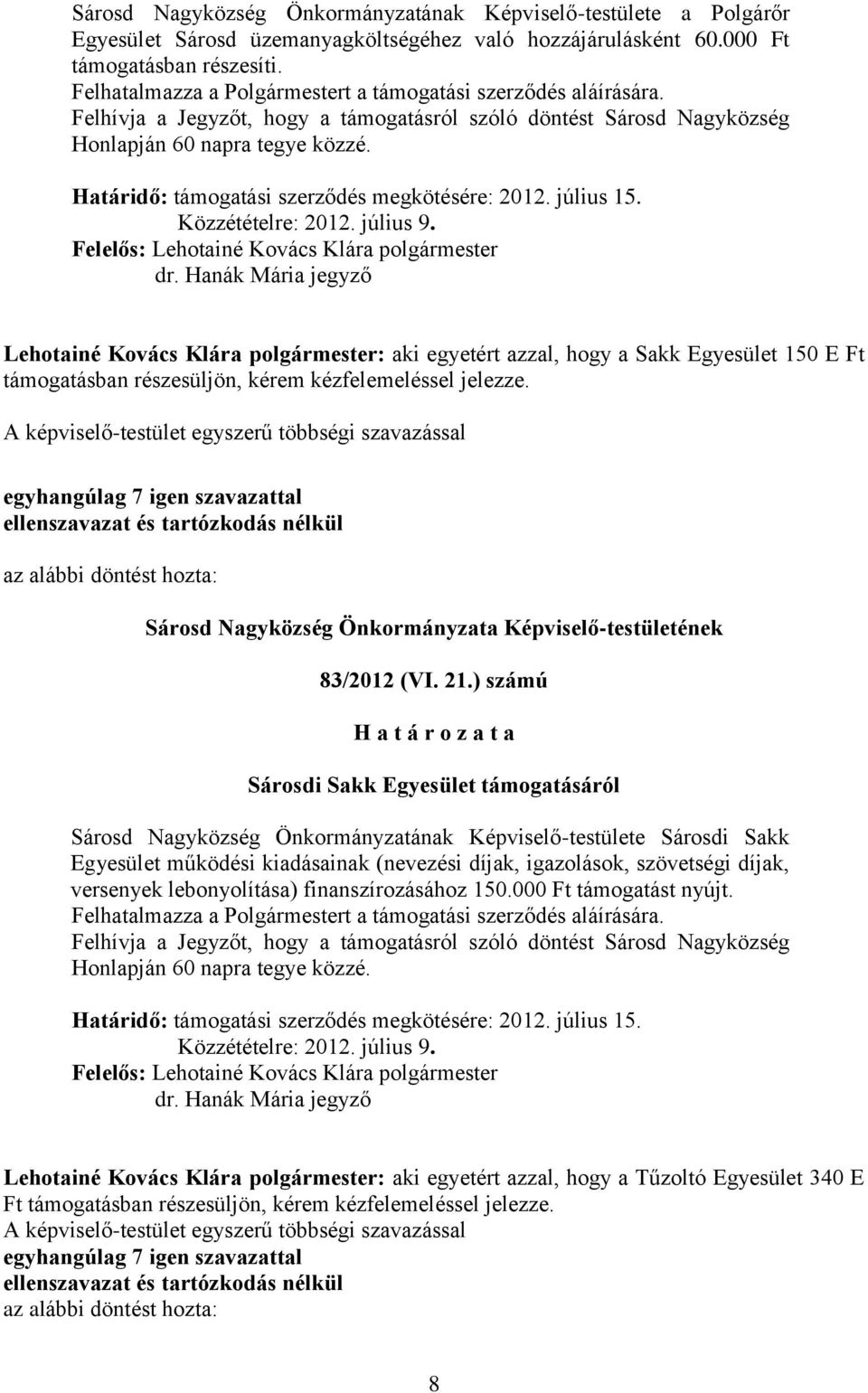 Határidő: támogatási szerződés megkötésére: 2012. július 15. Közzétételre: 2012. július 9. Felelős: Lehotainé Kovács Klára polgármester dr.