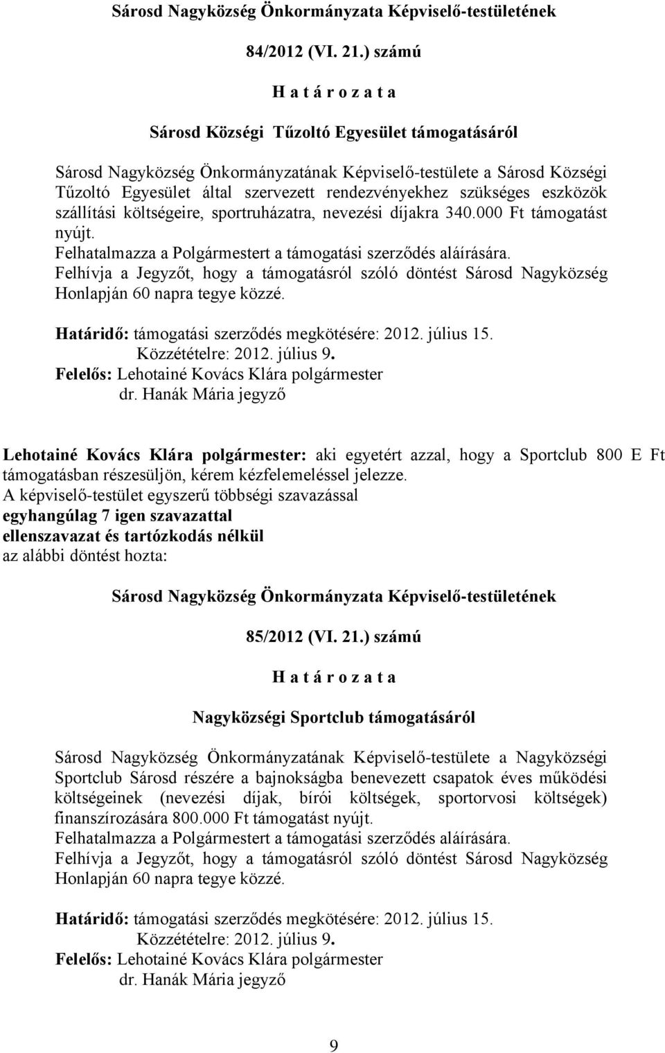 szállítási költségeire, sportruházatra, nevezési díjakra 340.000 Ft támogatást nyújt. Felhatalmazza a Polgármestert a támogatási szerződés aláírására.