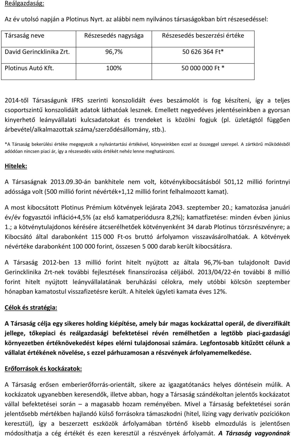 100% 50 000 000 Ft * 2014-től Társaságunk IFRS szerinti konszolidált éves beszámolót is fog készíteni, így a teljes csoportszintű konszolidált adatok láthatóak lesznek.