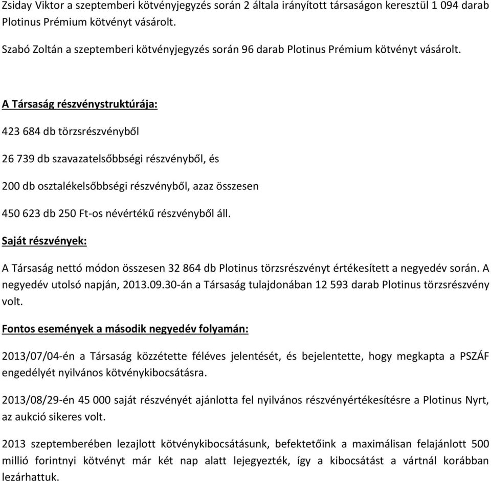 A Társaság részvénystruktúrája: 423 684 db törzsrészvényből 26 739 db szavazatelsőbbségi részvényből, és 200 db osztalékelsőbbségi részvényből, azaz összesen 450 623 db 250 Ft-os névértékű