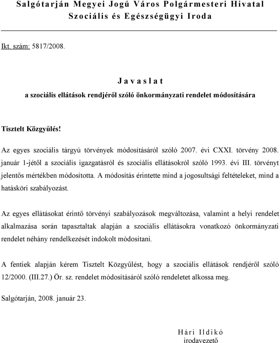 január 1-jétől a szociális igazgatásról és szociális ellátásokról szóló 1993. évi III. törvényt jelentős mértékben módosította.