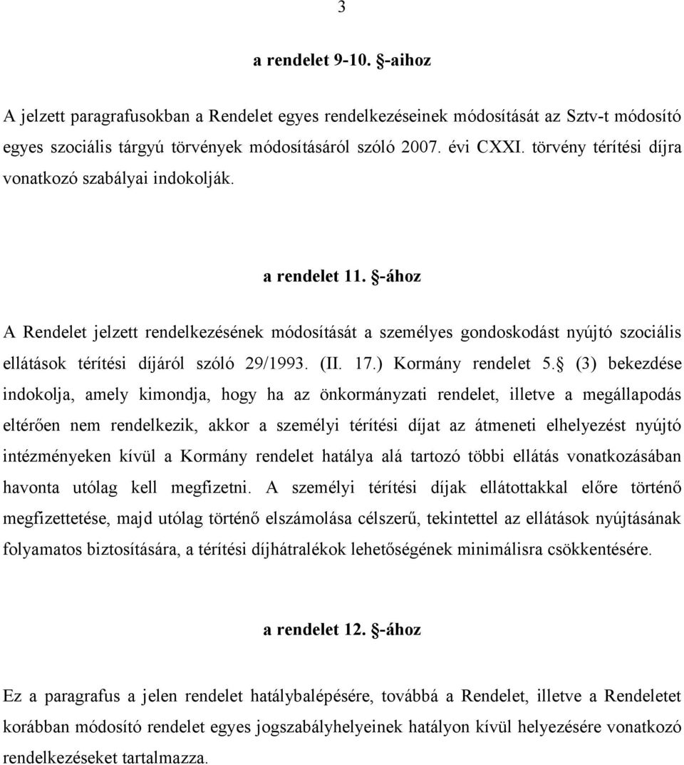 -ához A Rendelet jelzett rendelkezésének módosítását a személyes gondoskodást nyújtó szociális ellátások térítési díjáról szóló 29/1993. (II. 17.) Kormány rendelet 5.