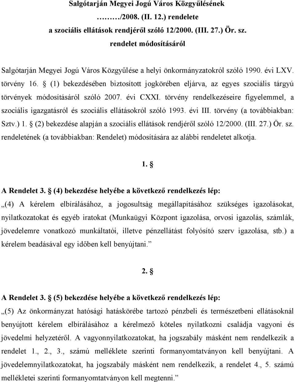 törvény rendelkezéseire figyelemmel, a szociális igazgatásról és szociális ellátásokról szóló 1993. évi III. törvény (a továbbiakban: Sztv.) 1.