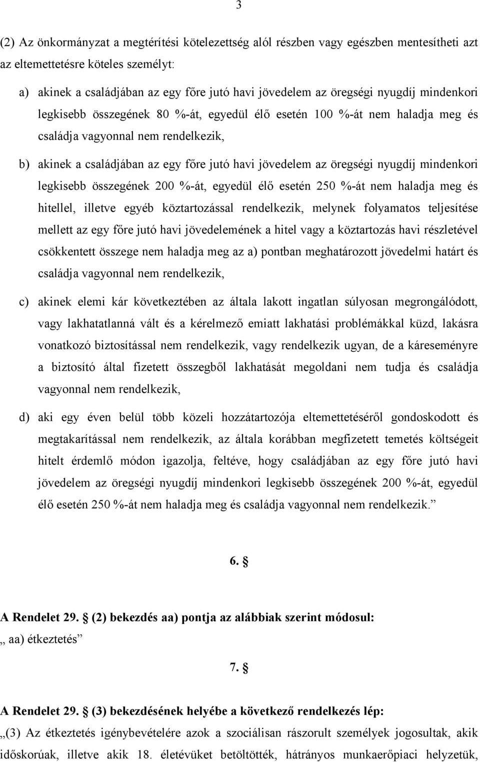 nyugdíj mindenkori legkisebb összegének 200 %-át, egyedül élő esetén 250 %-át nem haladja meg és hitellel, illetve egyéb köztartozással rendelkezik, melynek folyamatos teljesítése mellett az egy főre