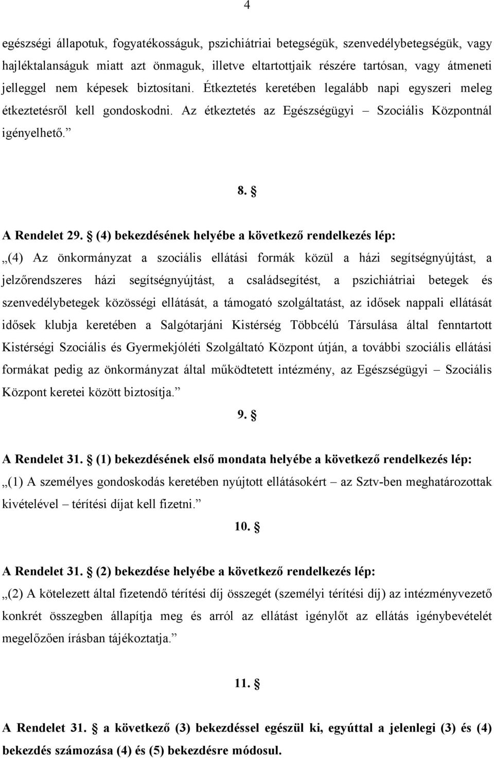 (4) bekezdésének helyébe a következő rendelkezés lép: (4) Az önkormányzat a szociális ellátási formák közül a házi segítségnyújtást, a jelzőrendszeres házi segítségnyújtást, a családsegítést, a