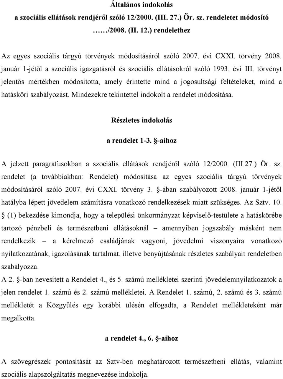 törvényt jelentős mértékben módosította, amely érintette mind a jogosultsági feltételeket, mind a hatásköri szabályozást. Mindezekre tekintettel indokolt a rendelet módosítása.