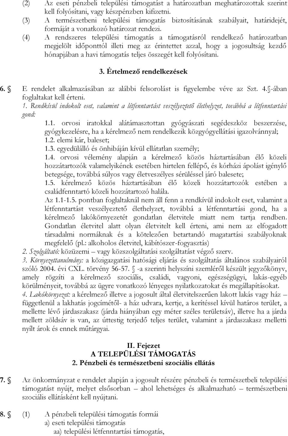 (4) A rendszeres települési támogatás a támogatásról rendelkező határozatban megjelölt időponttól illeti meg az érintettet azzal, hogy a jogosultság kezdő hónapjában a havi támogatás teljes összegét