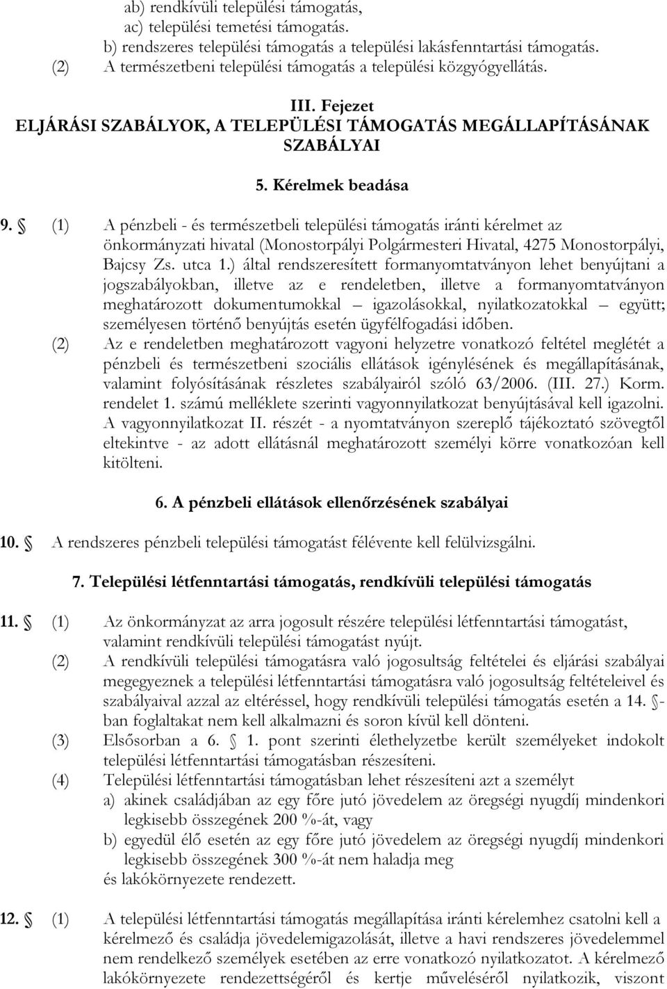 (1) A pénzbeli - és természetbeli települési támogatás iránti kérelmet az önkormányzati hivatal (Monostorpályi Polgármesteri Hivatal, 4275 Monostorpályi, Bajcsy Zs. utca 1.