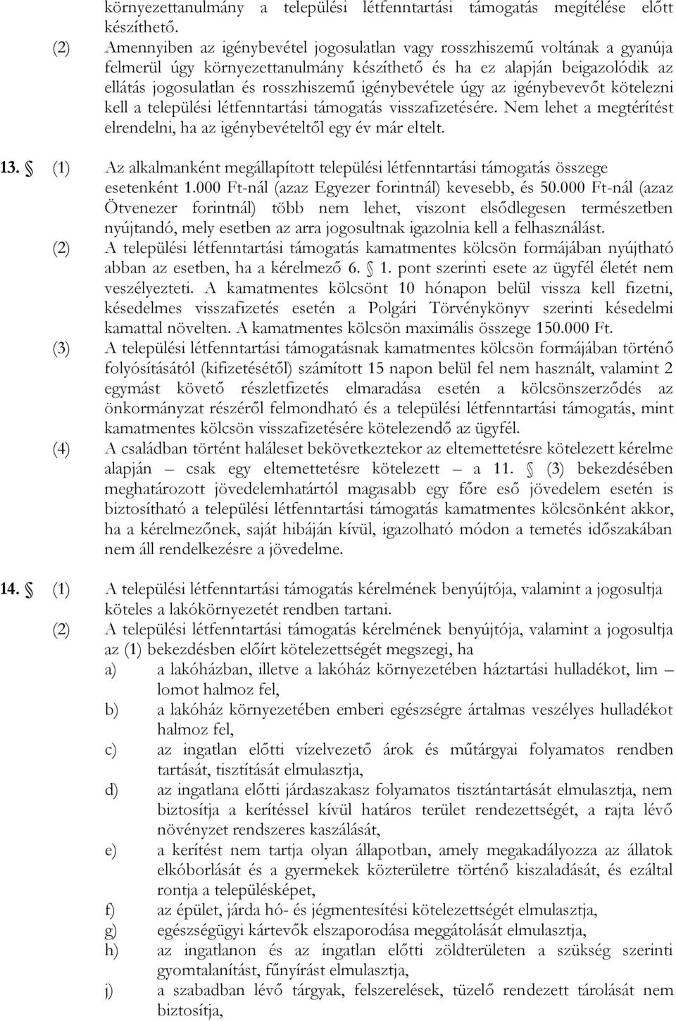 igénybevétele úgy az igénybevevőt kötelezni kell a települési létfenntartási támogatás visszafizetésére. Nem lehet a megtérítést elrendelni, ha az igénybevételtől egy év már eltelt. 13.