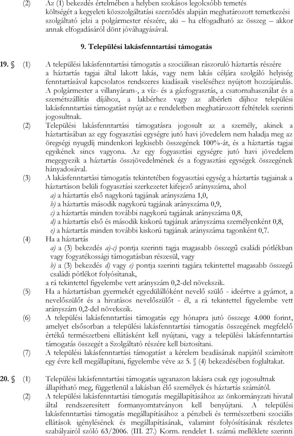 (1) A települési lakásfenntartási támogatás a szociálisan rászoruló háztartás részére a háztartás tagjai által lakott lakás, vagy nem lakás céljára szolgáló helyiség fenntartásával kapcsolatos